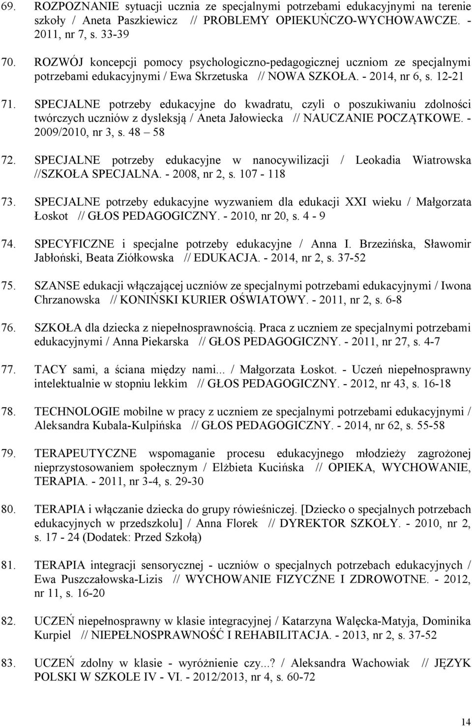 SPECJALNE potrzeby edukacyjne do kwadratu, czyli o poszukiwaniu zdolności twórczych uczniów z dysleksją / Aneta Jałowiecka // NAUCZANIE POCZĄTKOWE. - 2009/2010, nr 3, s. 48 58 72.