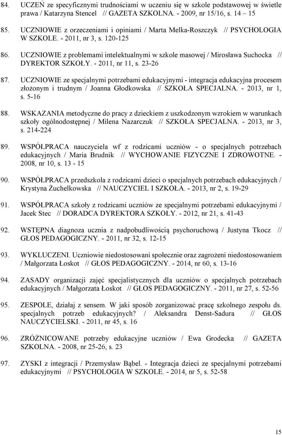UCZNIOWIE z problemami intelektualnymi w szkole masowej / Mirosława Suchocka // DYREKTOR SZKOŁY. - 2011, nr 11, s. 23-26 87.