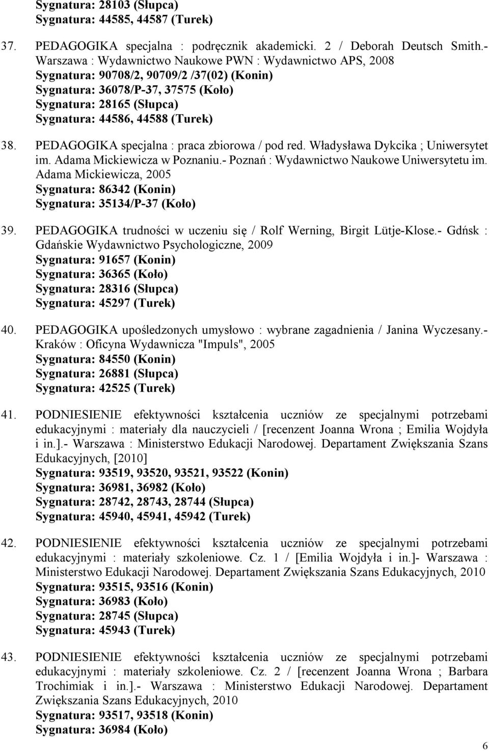 38. PEDAGOGIKA specjalna : praca zbiorowa / pod red. Władysława Dykcika ; Uniwersytet im. Adama Mickiewicza w Poznaniu.- Poznań : Wydawnictwo Naukowe Uniwersytetu im.