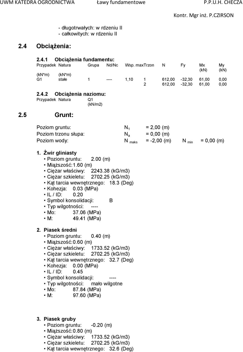 5 Grunt: Poziom gruntu: N 1 = 2,00 (m) Poziom trzonu słupa: N a = 0,00 (m) Poziom wody: N maks = -2,00 (m) N min = 0,00 (m) 1. Żwir gliniasty Poziom gruntu: 2.00 (m) Miąższość: 1.