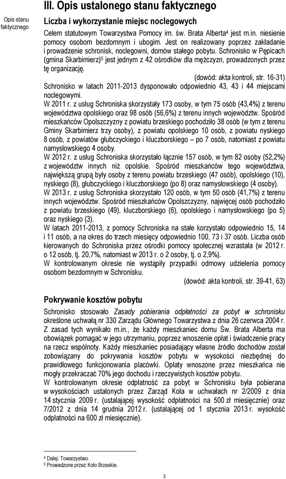 Schronisko w Pępicach (gmina Skarbimierz) 5 jest jednym z 42 ośrodków dla mężczyzn, prowadzonych przez tę organizację. (dowód: akta kontroli, str.