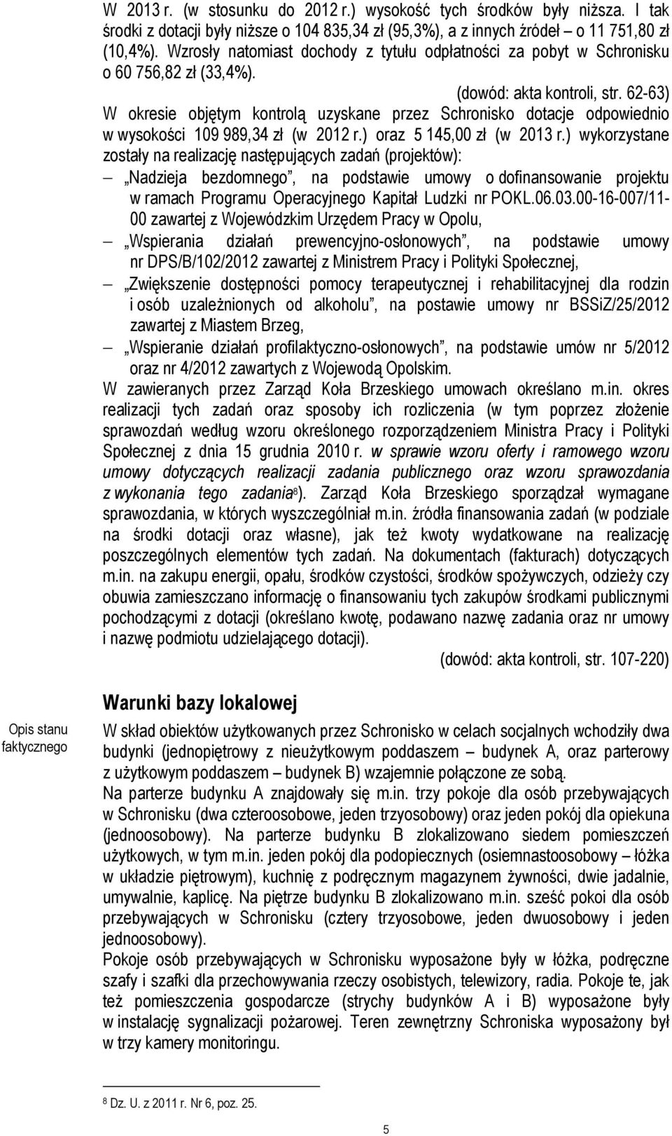 62-63) W okresie objętym kontrolą uzyskane przez Schronisko dotacje odpowiednio w wysokości 109 989,34 zł (w 2012 r.) oraz 5 145,00 zł (w 2013 r.