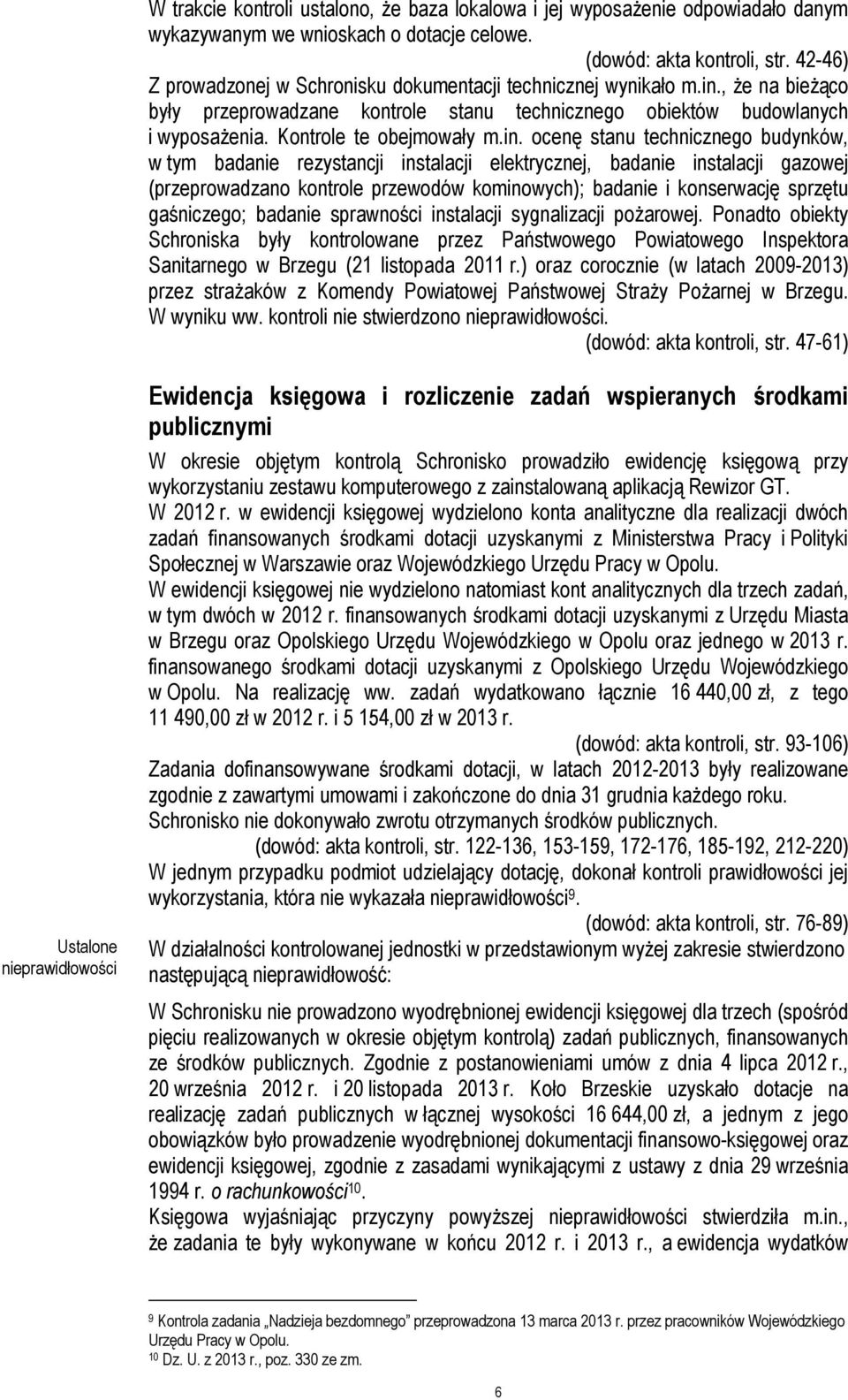 in. ocenę stanu technicznego budynków, w tym badanie rezystancji instalacji elektrycznej, badanie instalacji gazowej (przeprowadzano kontrole przewodów kominowych); badanie i konserwację sprzętu