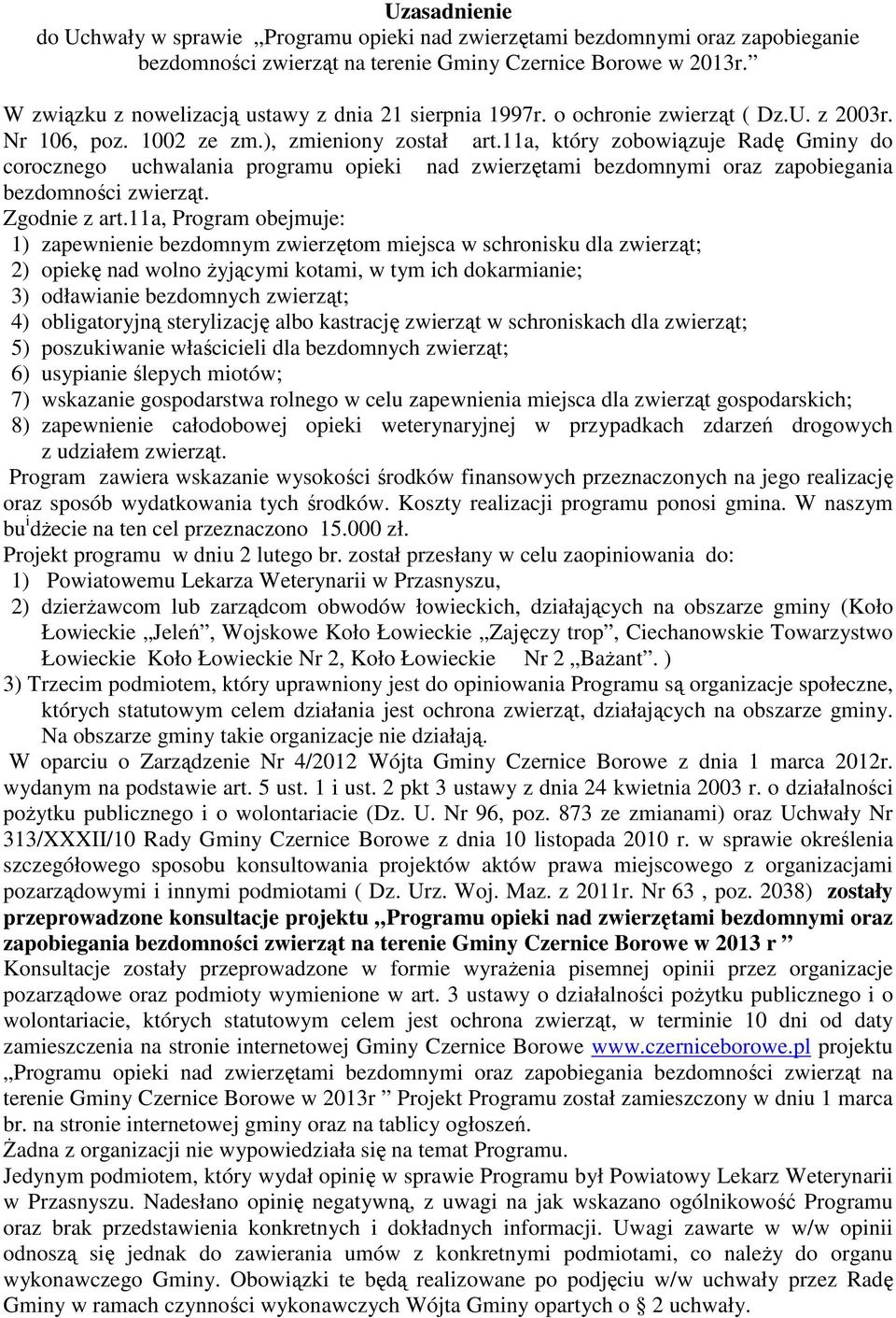 11a, który zobowiązuje Radę Gminy do corocznego uchwalania programu opieki nad zwierzętami bezdomnymi oraz zapobiegania bezdomności zwierząt. Zgodnie z art.