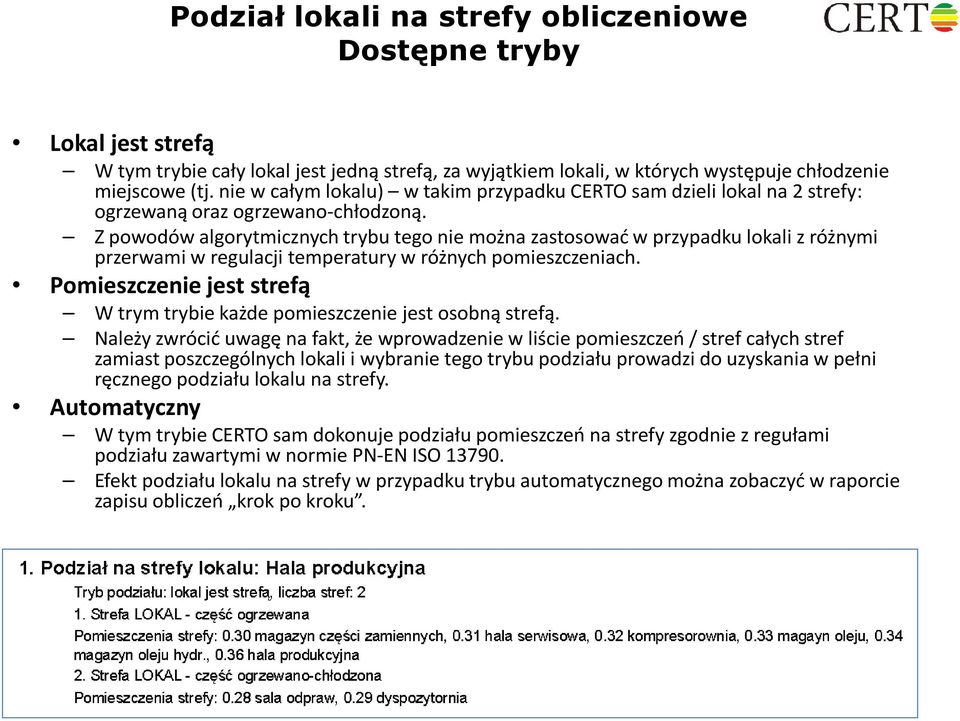 Z powodów algorytmicznych trybu tego nie można zastosować w przypadku lokali z różnymi przerwami w regulacji temperatury w różnych pomieszczeniach.