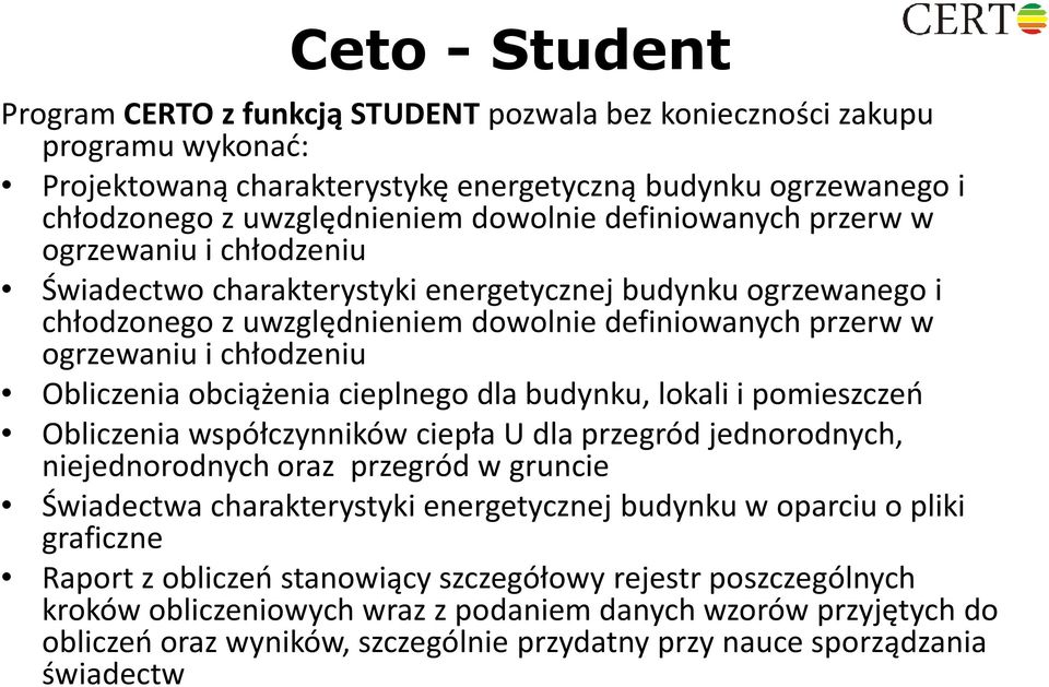 Obliczenia obciążenia cieplnego dla budynku, lokali i pomieszczeń Obliczenia współczynników ciepła U dla przegród jednorodnych, niejednorodnych oraz przegród w gruncie Świadectwa charakterystyki