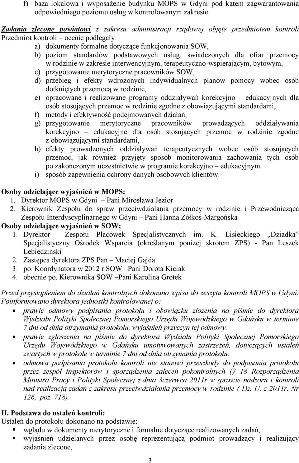 podstawowych usług, świadczonych dla ofiar przemocy w rodzinie w zakresie interwencyjnym, terapeutyczno-wspierającym, bytowym, c) przygotowanie merytoryczne pracowników SOW, d) przebieg i efekty