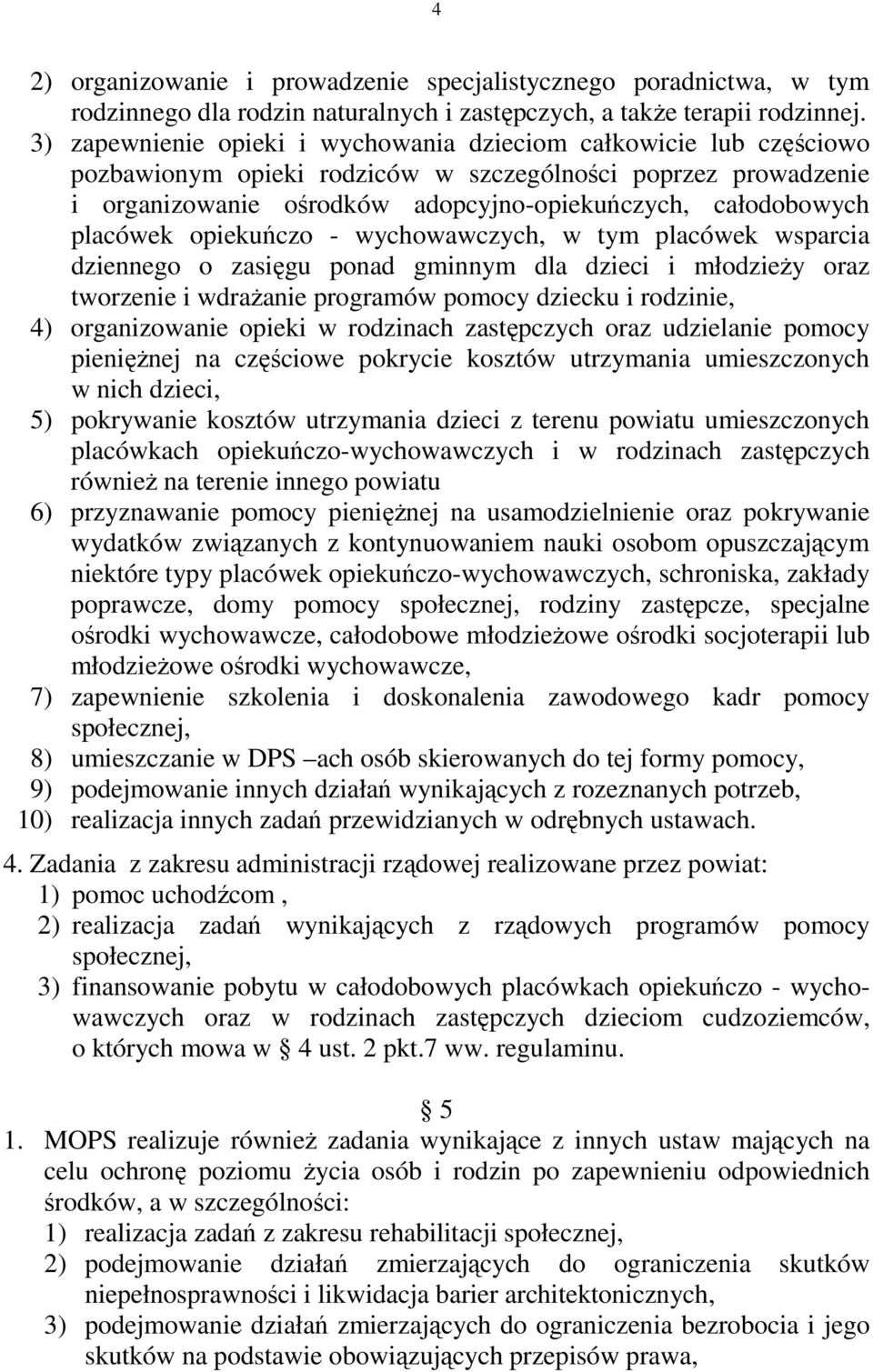 placówek opiekuńczo - wychowawczych, w tym placówek wsparcia dziennego o zasięgu ponad gminnym dla dzieci i młodzieŝy oraz tworzenie i wdraŝanie programów pomocy dziecku i rodzinie, 4) organizowanie