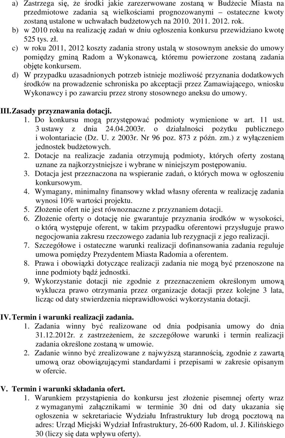 c) w roku 2011, 2012 koszty zadania strony ustalą w stosownym aneksie do umowy pomiędzy gminą Radom a Wykonawcą, któremu powierzone zostaną zadania objęte konkursem.