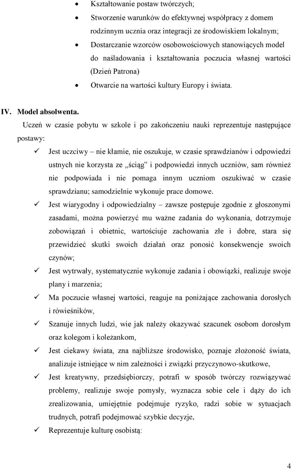 Uczeń w czasie pobytu w szkole i po zakończeniu nauki reprezentuje następujące postawy: Jest uczciwy nie kłamie, nie oszukuje, w czasie sprawdzianów i odpowiedzi ustnych nie korzysta ze ściąg i