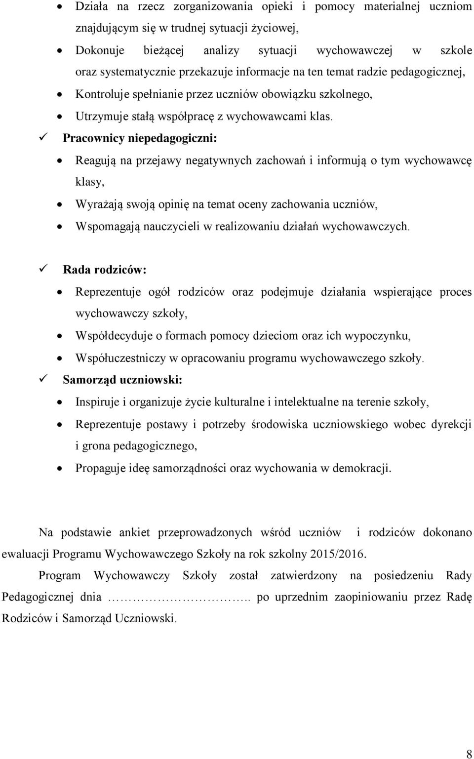 Pracownicy niepedagogiczni: Reagują na przejawy negatywnych zachowań i informują o tym wychowawcę klasy, Wyrażają swoją opinię na temat oceny zachowania uczniów, Wspomagają nauczycieli w realizowaniu