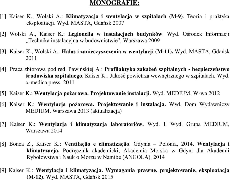 Pawińskiej A.: Profilaktyka zakażeń szpitalnych - bezpieczeństwo środowiska szpitalnego. Kaiser K.: Jakość powietrza wewnętrznego w szpitalach. Wyd. α-medica press, 2011 [5] Kaiser K.