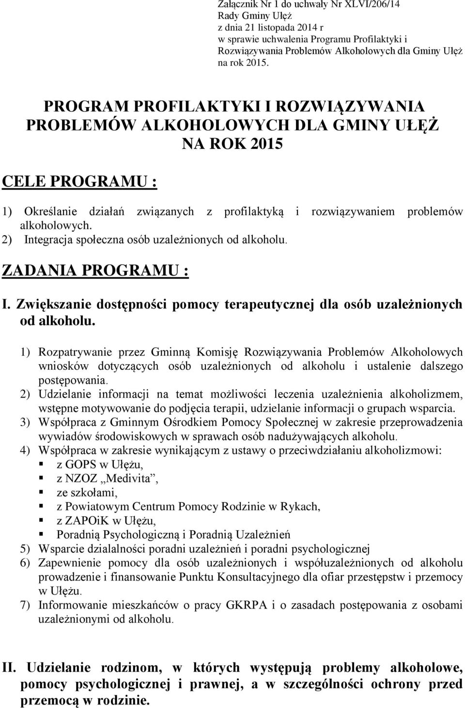 2) Integracja społeczna osób uzależnionych od alkoholu. ZADANIA PROGRAMU : I. Zwiększanie dostępności pomocy terapeutycznej dla osób uzależnionych od alkoholu.