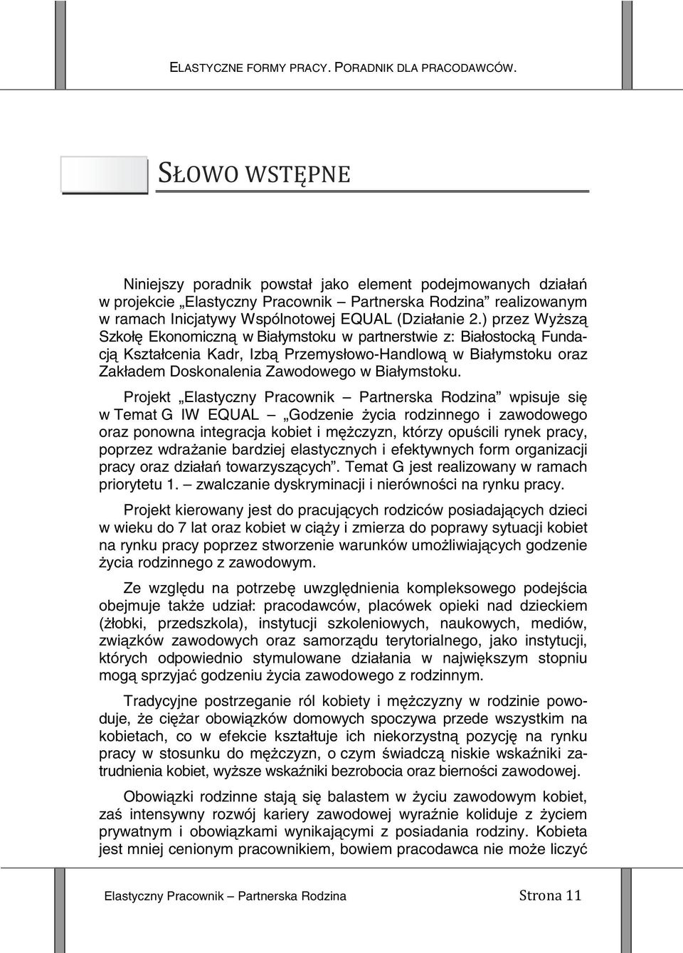 ) przez Wyższą Szkołę Ekonomiczną w Białymstoku w partnerstwie z: Białostocką Fundacją Kształcenia Kadr, Izbą Przemysłowo-Handlową w Białymstoku oraz Zakładem Doskonalenia Zawodowego w Białymstoku.