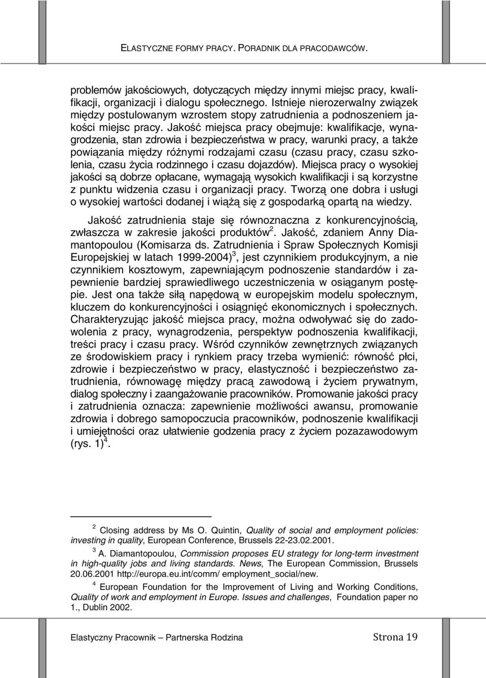 Jakość miejsca pracy obejmuje: kwalifikacje, wynagrodzenia, stan zdrowia i bezpieczeństwa w pracy, warunki pracy, a także powiązania między różnymi rodzajami czasu (czasu pracy, czasu szkolenia,