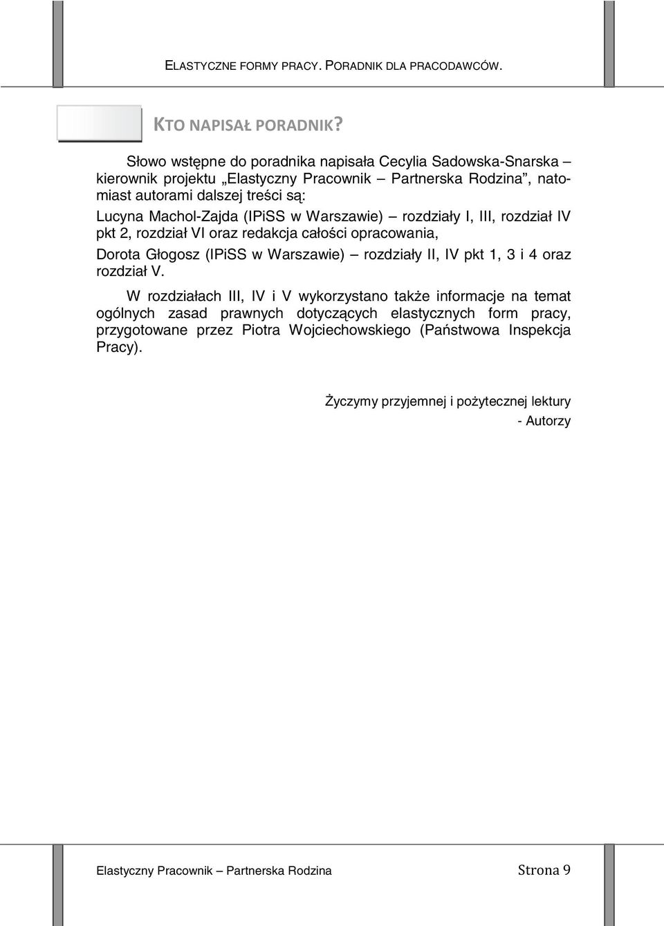 Machol-Zajda (IPiSS w Warszawie) rozdziały I, III, rozdział IV pkt 2, rozdział VI oraz redakcja całości opracowania, Dorota Głogosz (IPiSS w Warszawie) rozdziały II, IV pkt 1,