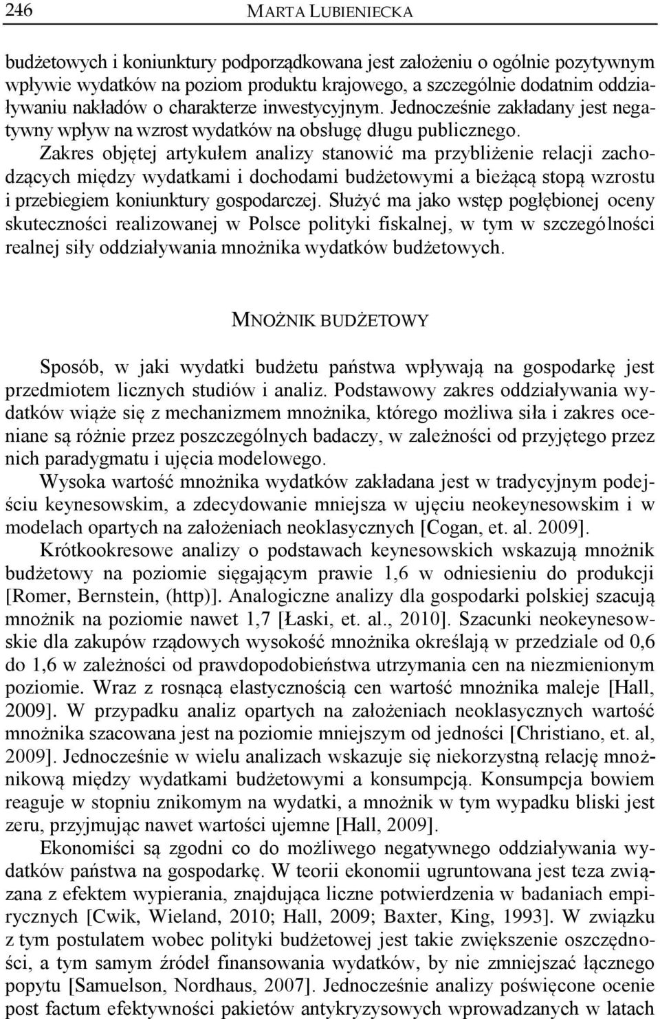 Zakres objętej artykułem analizy stanowić ma przybliżenie relacji zachodzących między wydatkami i dochodami budżetowymi a bieżącą stopą wzrostu i przebiegiem koniunktury gospodarczej.