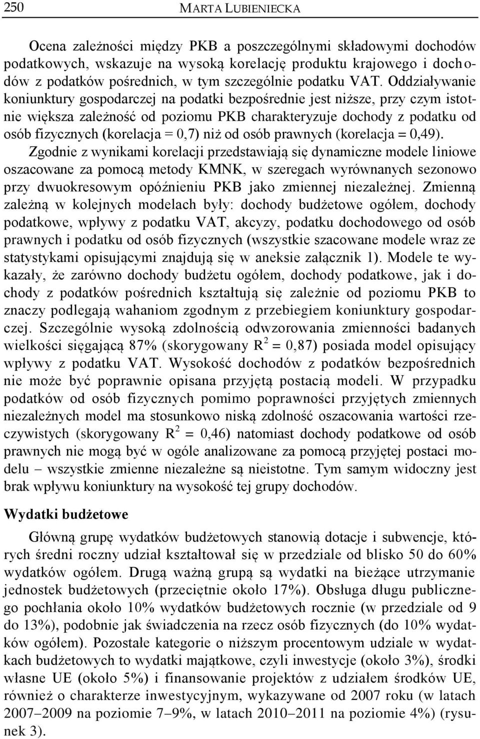 Oddziaływanie koniunktury gospodarczej na podatki bezpośrednie jest niższe, przy czym istotnie większa zależność od poziomu PKB charakteryzuje dochody z podatku od osób fizycznych (korelacja = 0,7)