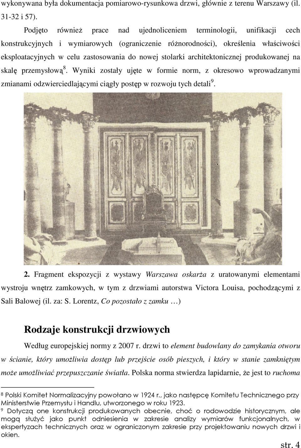 stolarki architektonicznej produkowanej na skalę przemysłową8. Wyniki zostały ujęte w formie norm, z okresowo wprowadzanymi zmianami odzwierciedlającymi ciągły postęp w rozwoju tych detali9. 2.