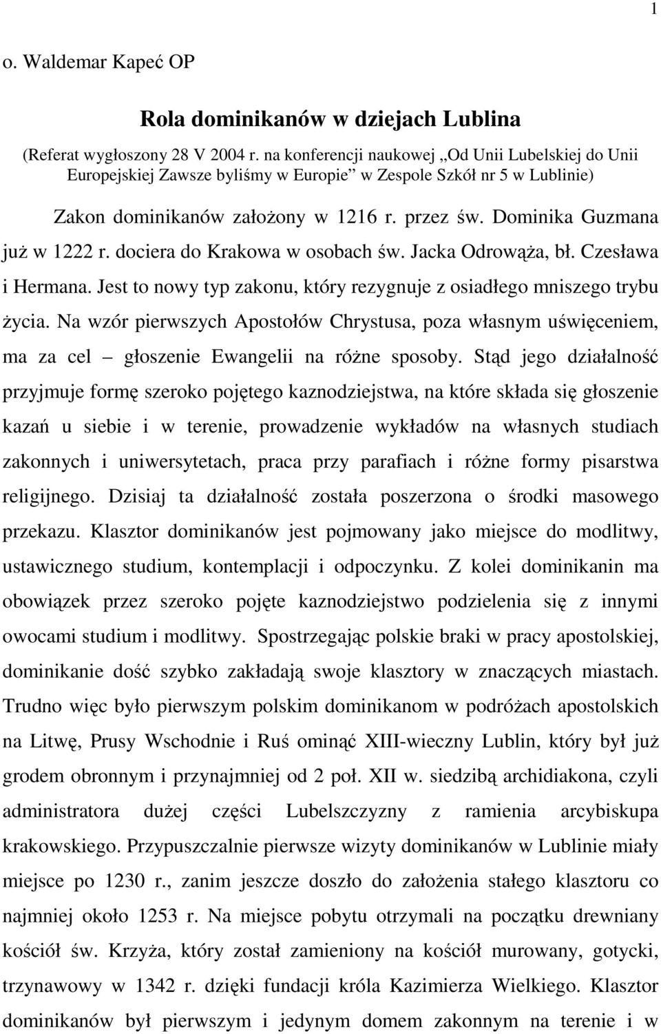 dociera do Krakowa w osobach św. Jacka OdrowąŜa, bł. Czesława i Hermana. Jest to nowy typ zakonu, który rezygnuje z osiadłego mniszego trybu Ŝycia.