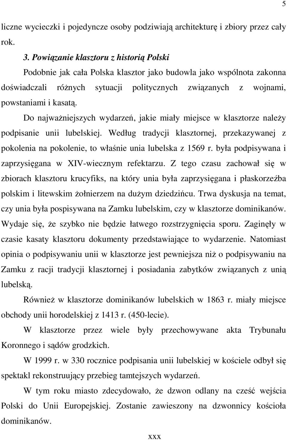 Do najwaŝniejszych wydarzeń, jakie miały miejsce w klasztorze naleŝy podpisanie unii lubelskiej. Według tradycji klasztornej, przekazywanej z pokolenia na pokolenie, to właśnie unia lubelska z 1569 r.