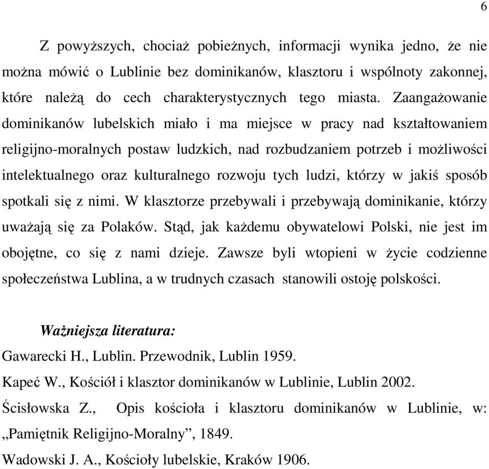 tych ludzi, którzy w jakiś sposób spotkali się z nimi. W klasztorze przebywali i przebywają dominikanie, którzy uwaŝają się za Polaków.