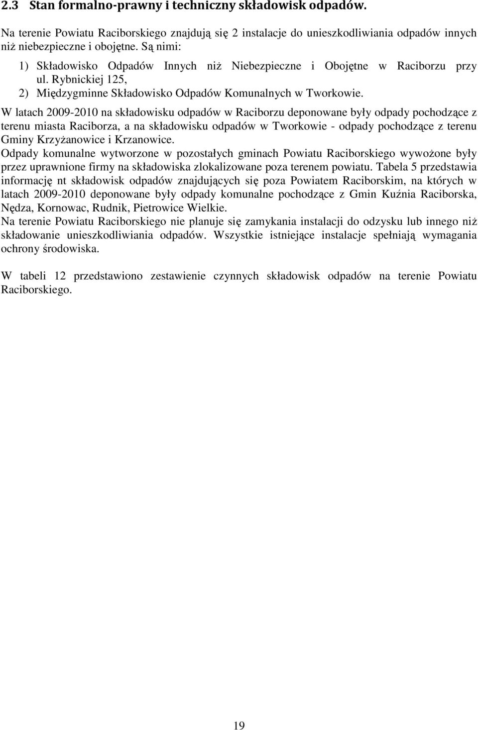 W latach 2009-2010 na składowisku odpadów w Raciborzu deponowane były odpady pochodzące z terenu miasta Raciborza, a na składowisku odpadów w Tworkowie - odpady pochodzące z terenu Gminy Krzyżanowice