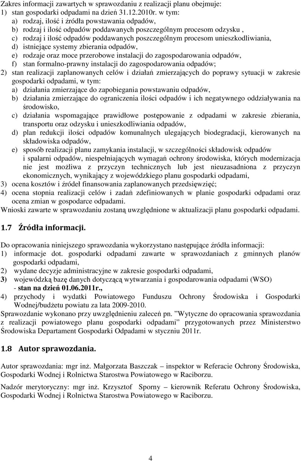 unieszkodliwiania, d) istniejące systemy zbierania odpadów, e) rodzaje oraz moce przerobowe instalacji do zagospodarowania odpadów, f) stan formalno-prawny instalacji do zagospodarowania odpadów; 2)