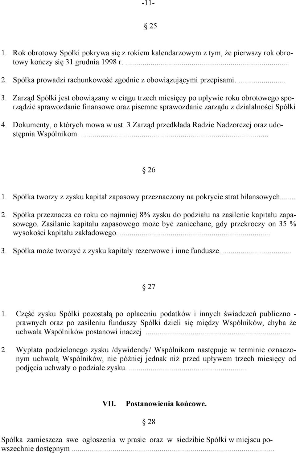 Dokumenty, o których mowa w ust. 3 Zarząd przedkłada Radzie Nadzorczej oraz udostępnia Wspólnikom.... 26 1. Spółka tworzy z zysku kapitał zapasowy przeznaczony na pokrycie strat bilansowych... 2. Spółka przeznacza co roku co najmniej 8% zysku do podziału na zasilenie kapitału zapasowego.