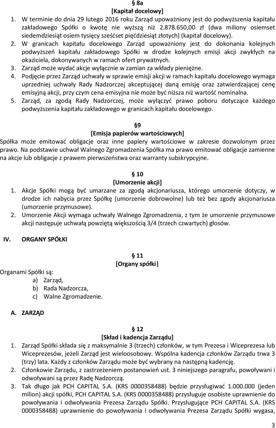 W granicach kapitału docelowego Zarząd upoważniony jest do dokonania kolejnych podwyższeń kapitału zakładowego Spółki w drodze kolejnych emisji akcji zwykłych na okaziciela, dokonywanych w ramach