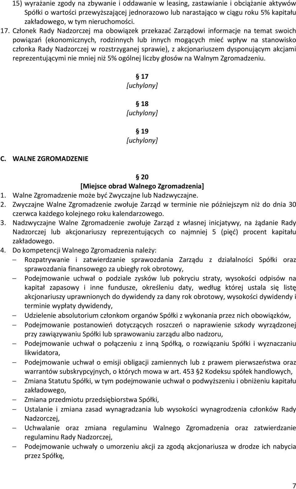 Członek Rady Nadzorczej ma obowiązek przekazać Zarządowi informacje na temat swoich powiązań (ekonomicznych, rodzinnych lub innych mogących mieć wpływ na stanowisko członka Rady Nadzorczej w