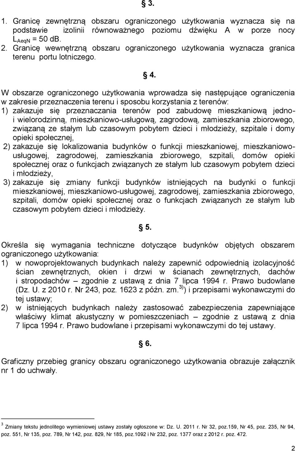 W obszarze ograniczonego użytkowania wprowadza się następujące ograniczenia w zakresie przeznaczenia terenu i sposobu korzystania z terenów: 1) zakazuje się przeznaczania terenów pod zabudowę