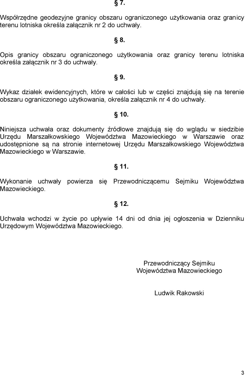 Wykaz działek ewidencyjnych, które w całości lub w części znajdują się na terenie obszaru ograniczonego użytkowania, określa załącznik nr 4 do uchwały. 10.