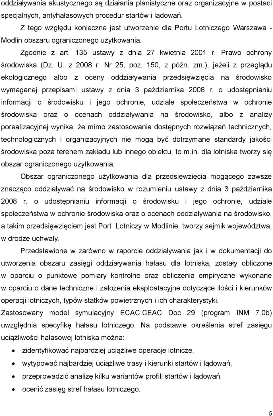 z 2008 r. Nr 25, poz. 150, z późn. zm.), jeżeli z przeglądu ekologicznego albo z oceny oddziaływania przedsięwzięcia na środowisko wymaganej przepisami ustawy z dnia 3 października 2008 r.