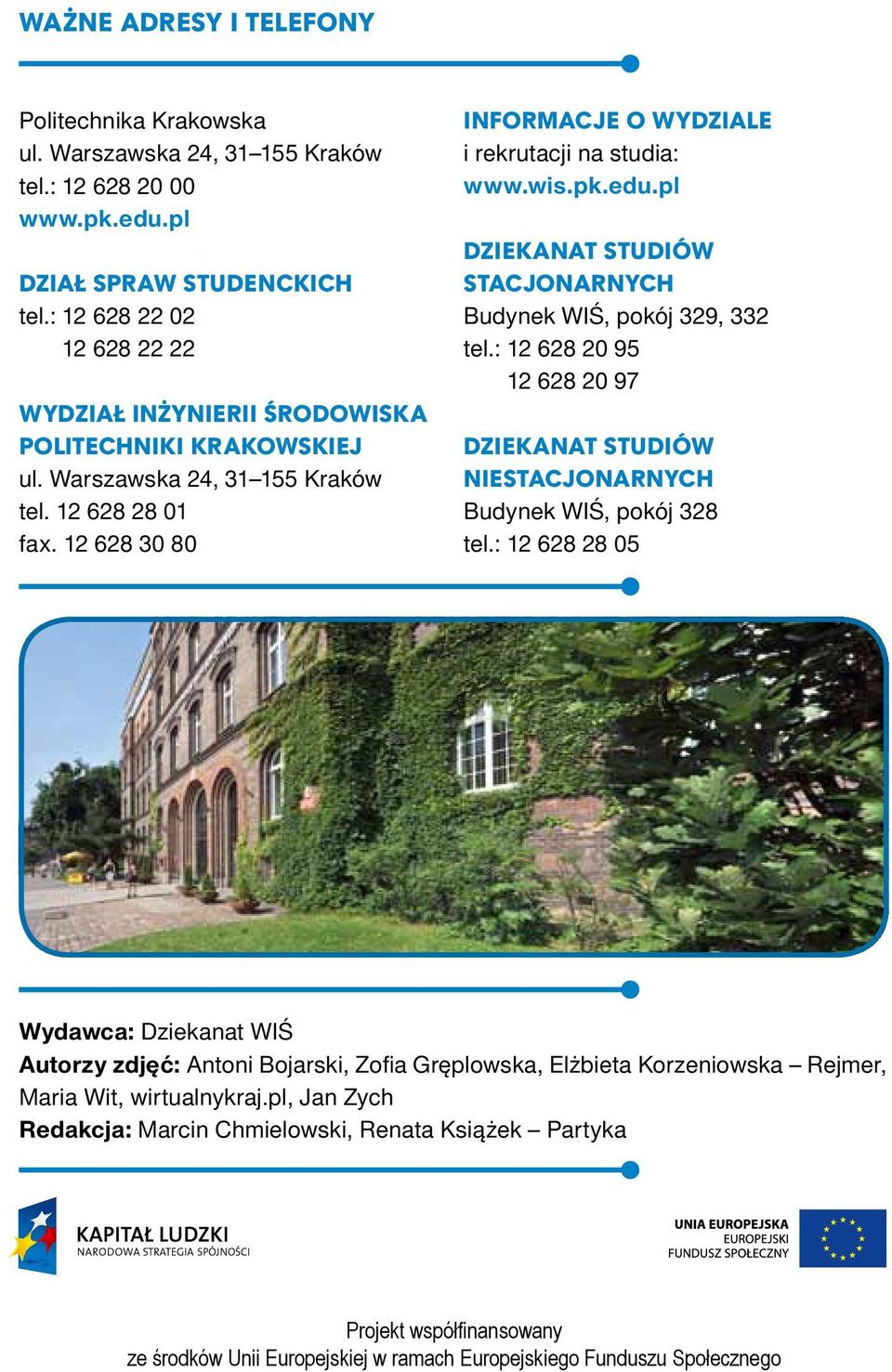 12 628 30 80 Informacje o Wydziale i rekrutacji na studia: www.wis.pk.edu.pl Dziekanat Studiów Stacjonarnych Budynek WIŚ, pokój 329, 332 tel.