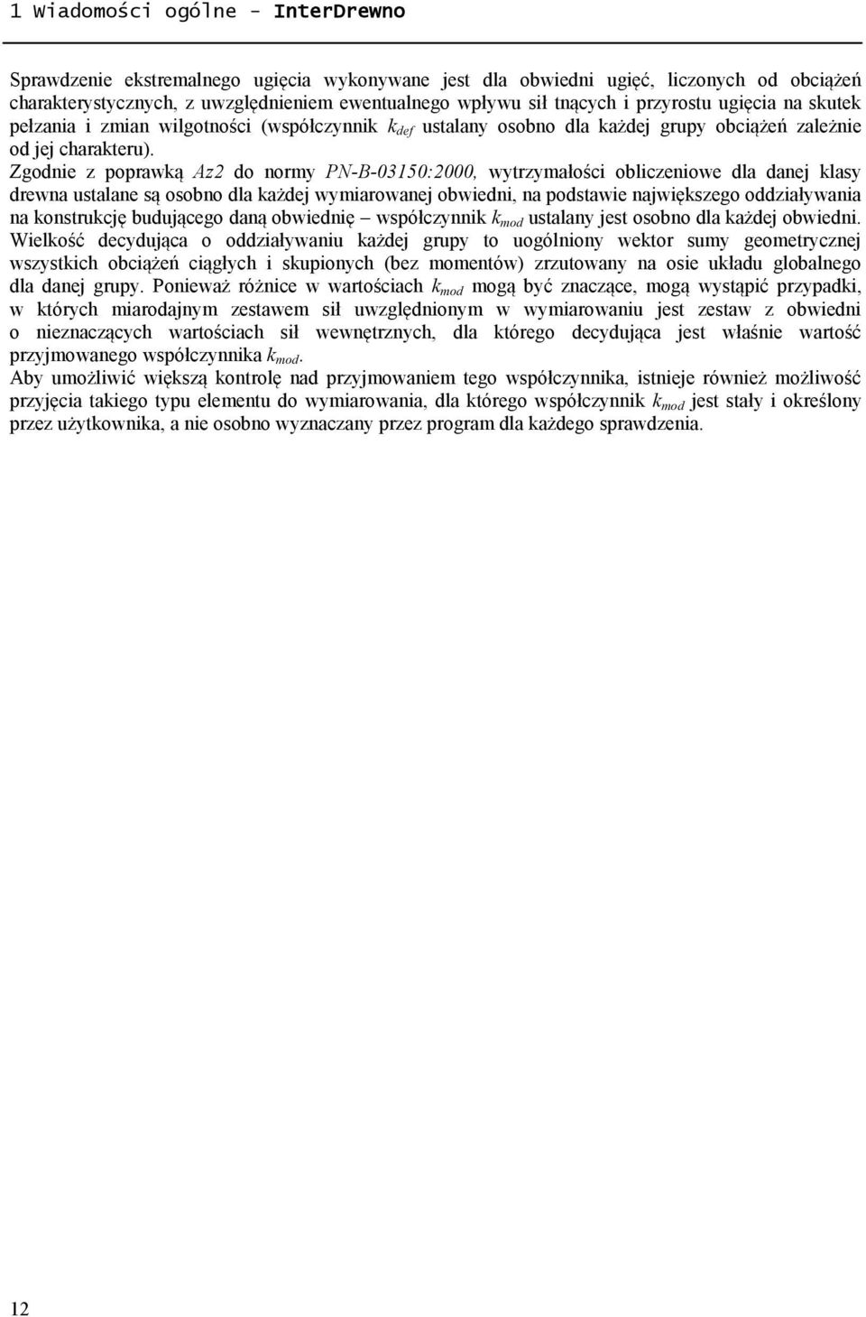 Zgodnie z poprawką Az2 do normy PN-B-03150:2000, wytrzymałości obliczeniowe dla danej klasy drewna ustalane są osobno dla każdej wymiarowanej obwiedni, na podstawie największego oddziaływania na