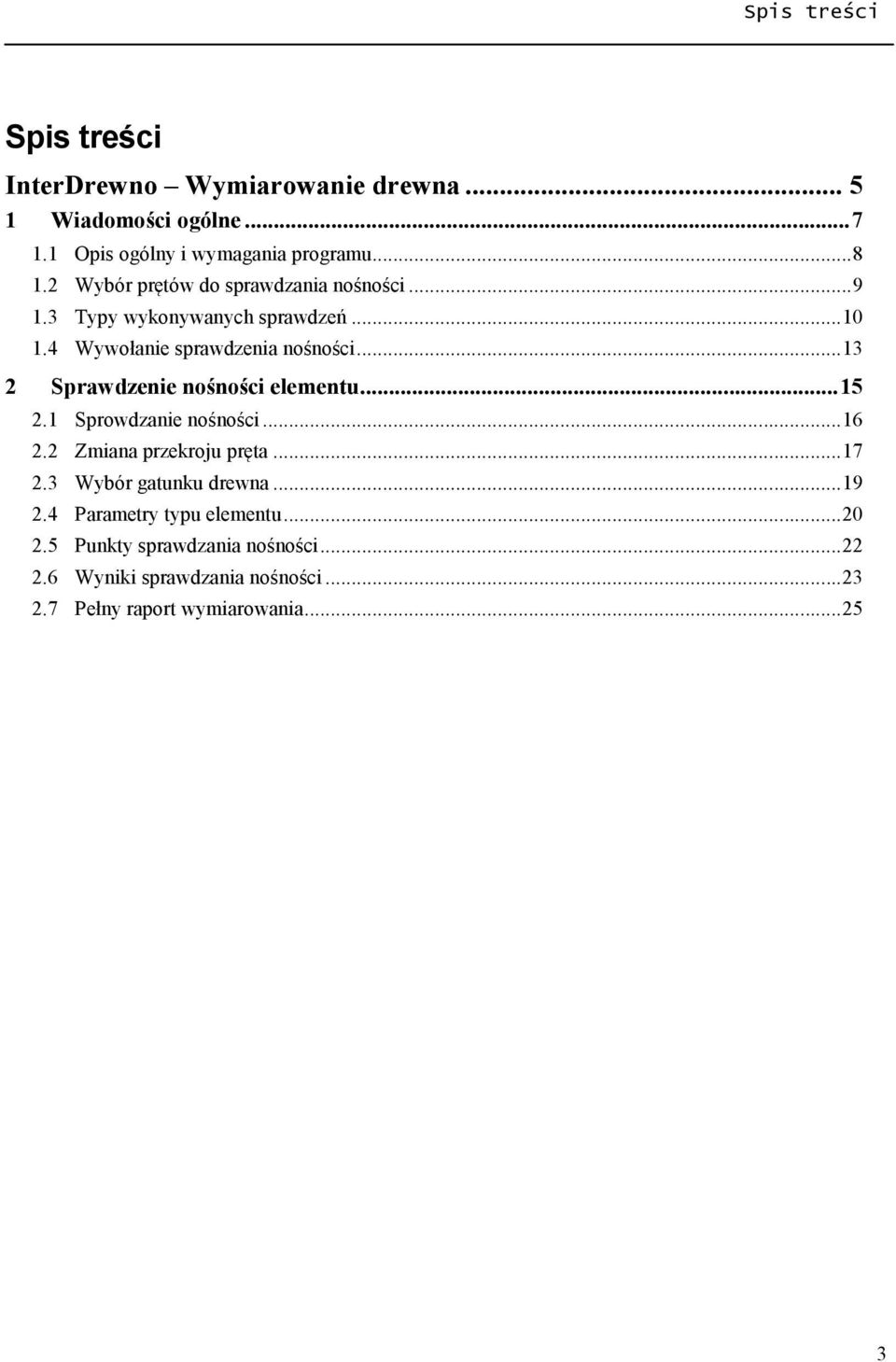 .. 13 2 Sprawdzenie nośności elementu... 15 2.1 Sprowdzanie nośności... 16 2.2 Zmiana przekroju pręta... 17 2.3 Wybór gatunku drewna.