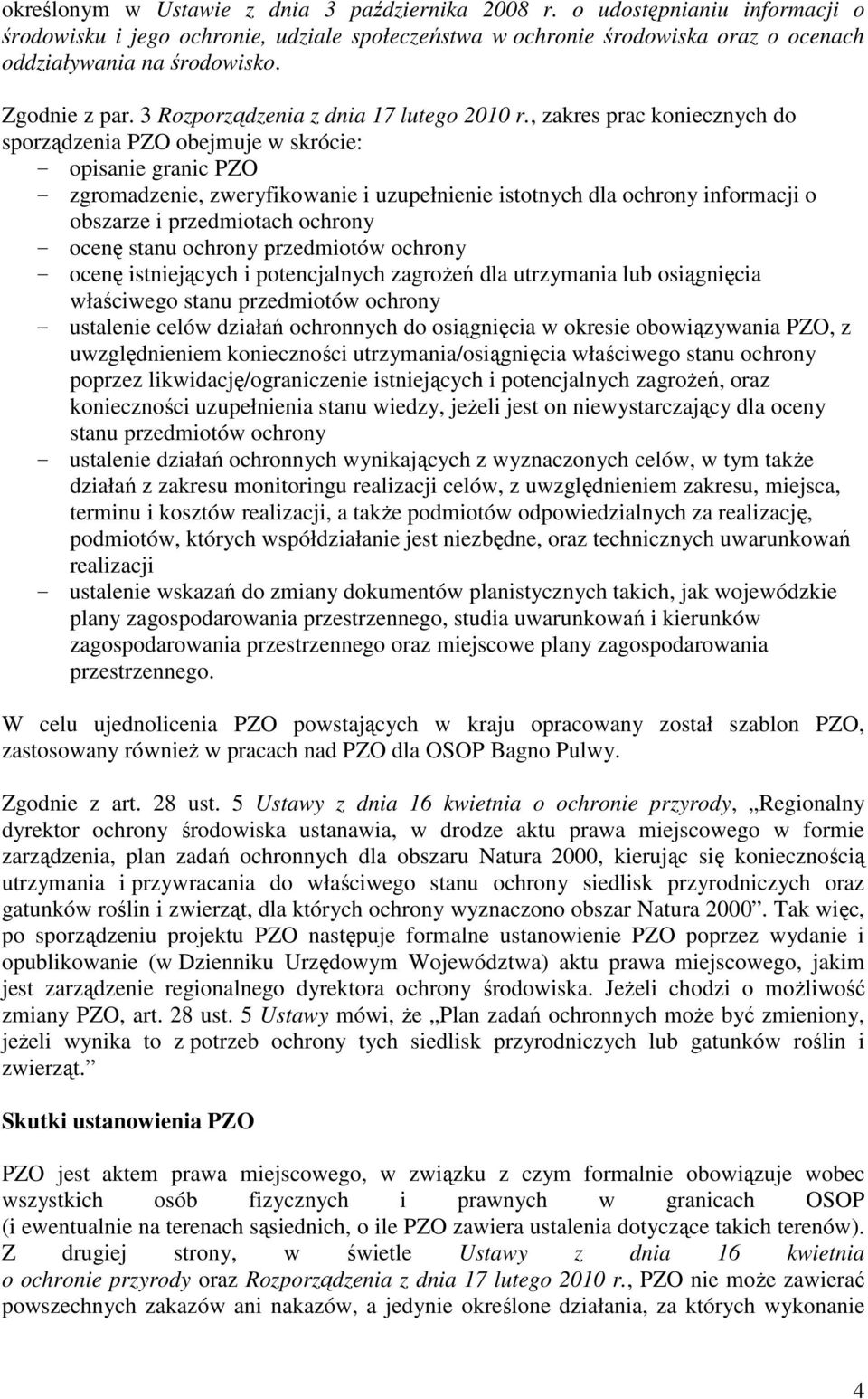 , zakres prac koniecznych do sporządzenia PZO obejmuje w skrócie: - opisanie granic PZO - zgromadzenie, zweryfikowanie i uzupełnienie istotnych dla ochrony informacji o obszarze i przedmiotach