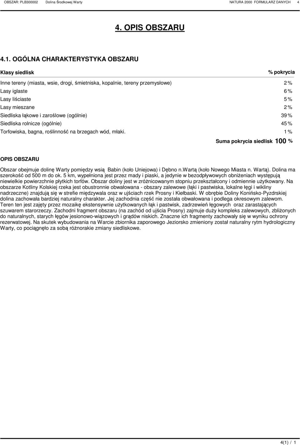 łąkowe i zaroślowe (ogólnie) 39 % Siedliska rolnicze (ogólnie) 45 % Torfowiska, bagna, roślinność na brzegach wód, młaki.