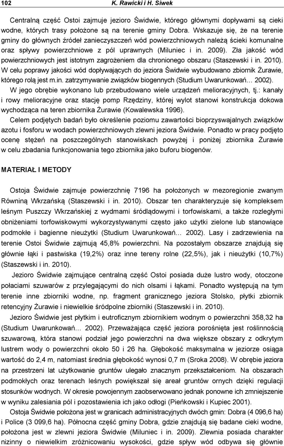 Zła jakość wód powierzchniowych jest istotnym zagrożeniem dla chronionego obszaru (Staszewski i in. 2010).