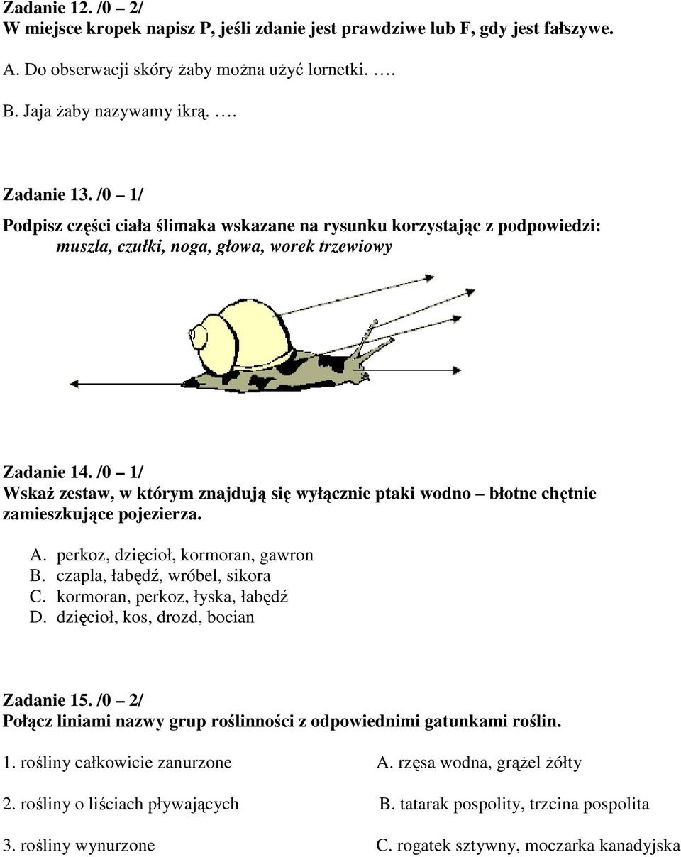 /0 1/ WskaŜ zestaw, w którym znajdują się wyłącznie ptaki wodno błotne chętnie zamieszkujące pojezierza. A. perkoz, dzięcioł, kormoran, gawron B. czapla, łabędź, wróbel, sikora C.