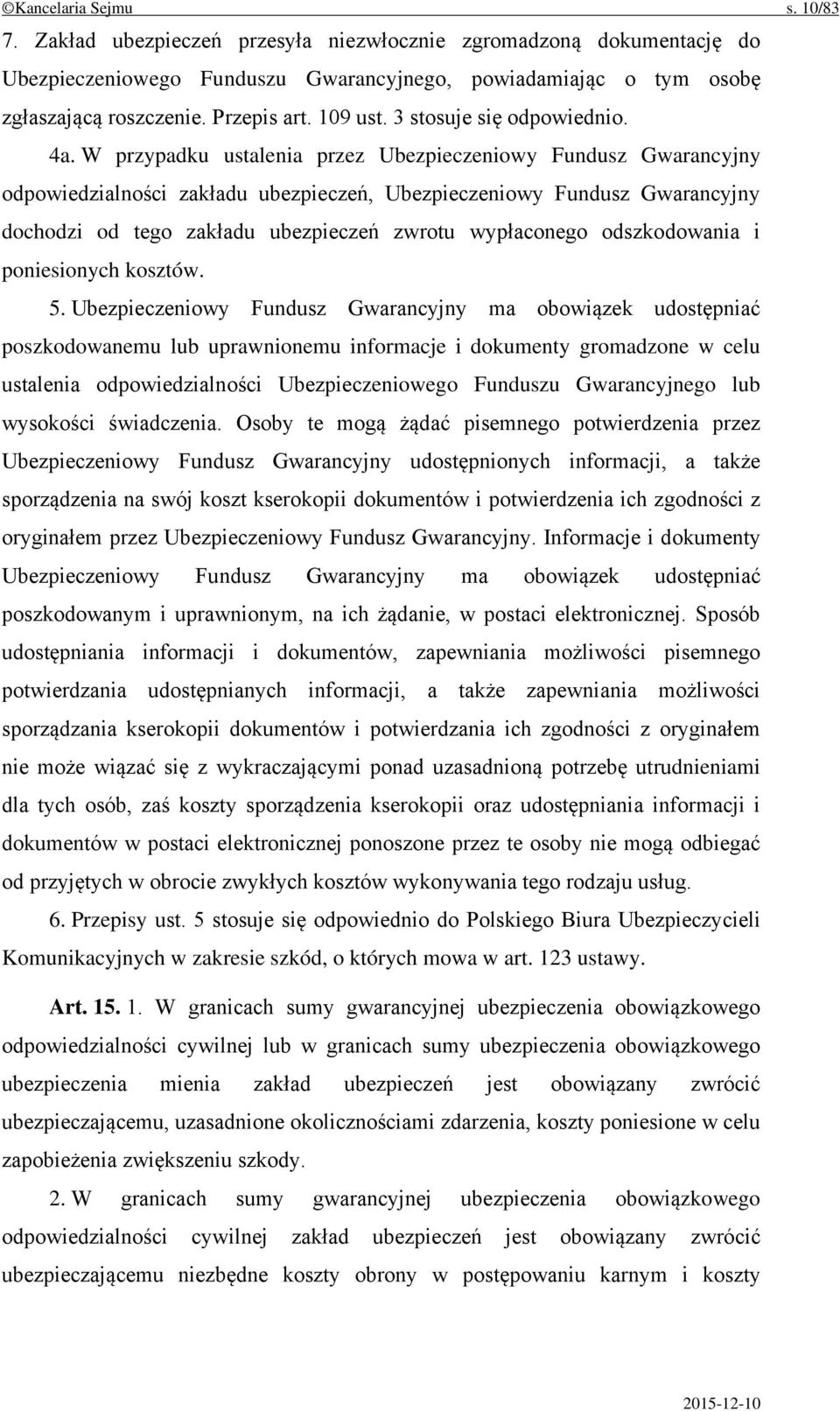 W przypadku ustalenia przez Ubezpieczeniowy Fundusz Gwarancyjny odpowiedzialności zakładu ubezpieczeń, Ubezpieczeniowy Fundusz Gwarancyjny dochodzi od tego zakładu ubezpieczeń zwrotu wypłaconego