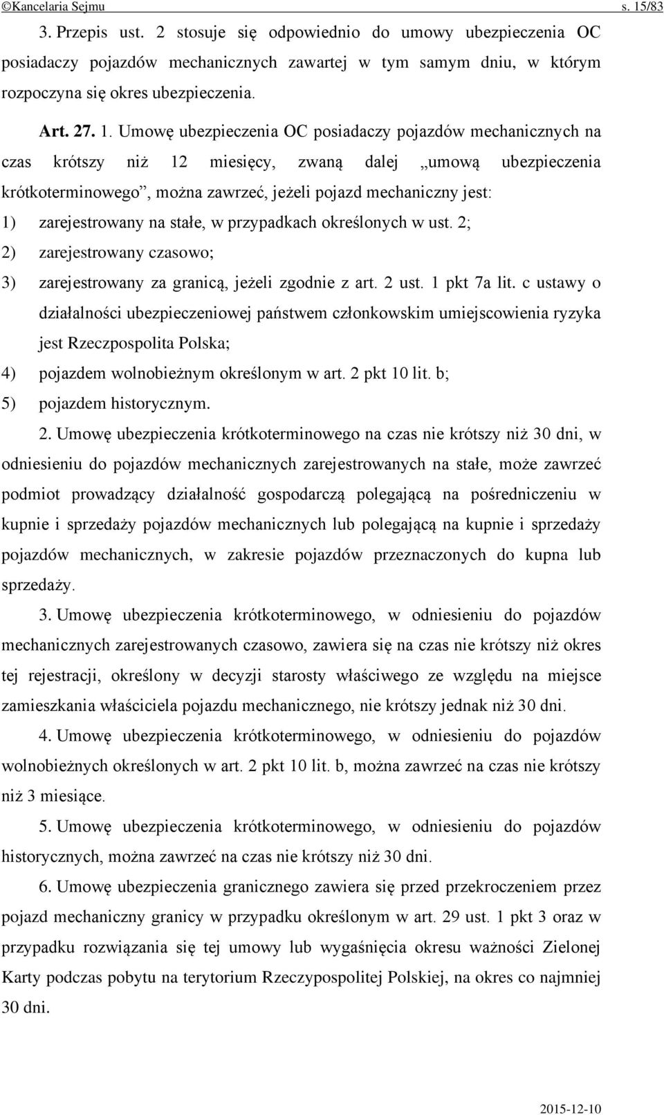 Umowę ubezpieczenia OC posiadaczy pojazdów mechanicznych na czas krótszy niż 12 miesięcy, zwaną dalej umową ubezpieczenia krótkoterminowego, można zawrzeć, jeżeli pojazd mechaniczny jest: 1)