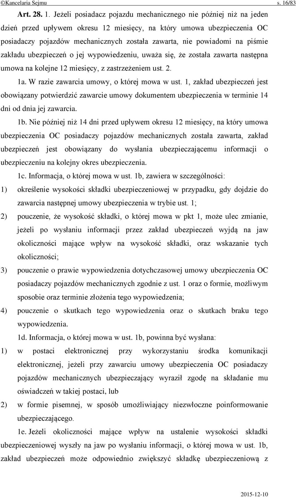 Jeżeli posiadacz pojazdu mechanicznego nie później niż na jeden dzień przed upływem okresu 12 miesięcy, na który umowa ubezpieczenia OC posiadaczy pojazdów mechanicznych została zawarta, nie