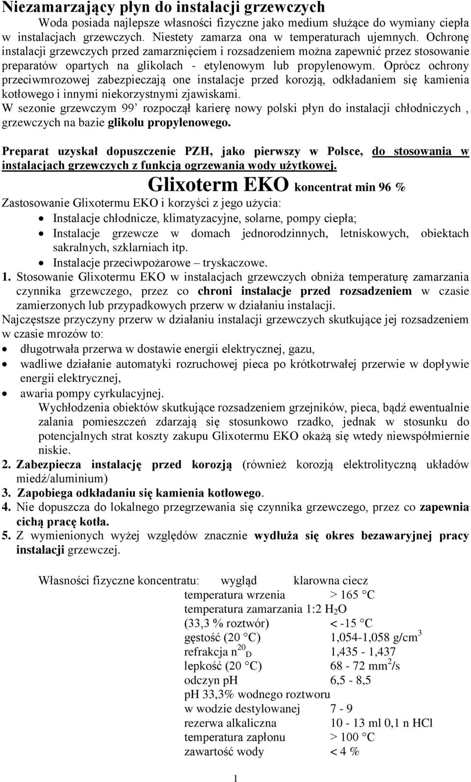 Oprócz ochrony przeciwmrozowej zabezpieczają one instalacje przed korozją, odkładaniem się kamienia kotłowego i innymi niekorzystnymi zjawiskami.