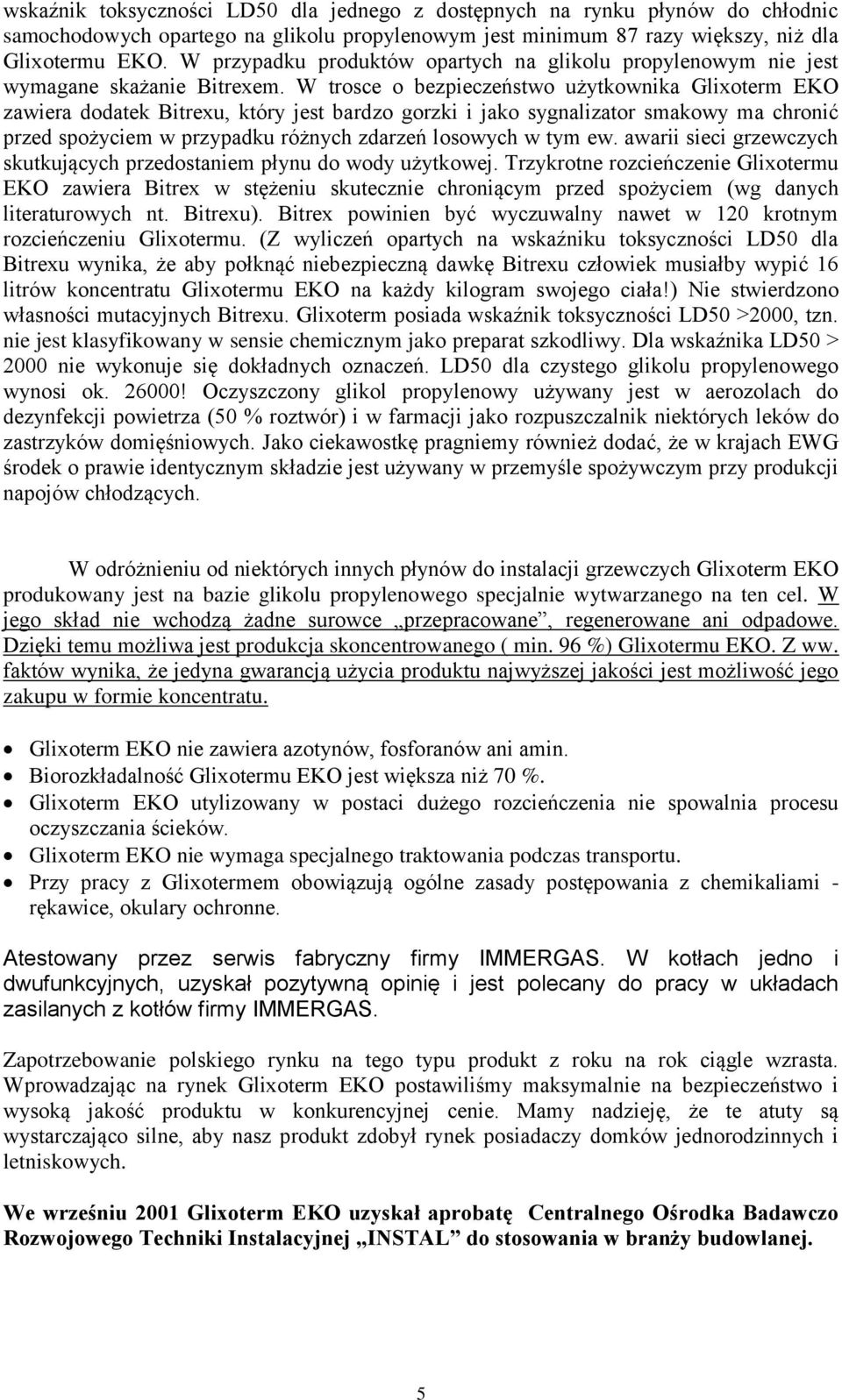 W trosce o bezpieczeństwo użytkownika Glioterm EKO zawiera dodatek Bitreu, który jest bardzo gorzki i jako sygnalizator smakowy ma chronić przed spożyciem w przypadku różnych zdarzeń losowych w tym