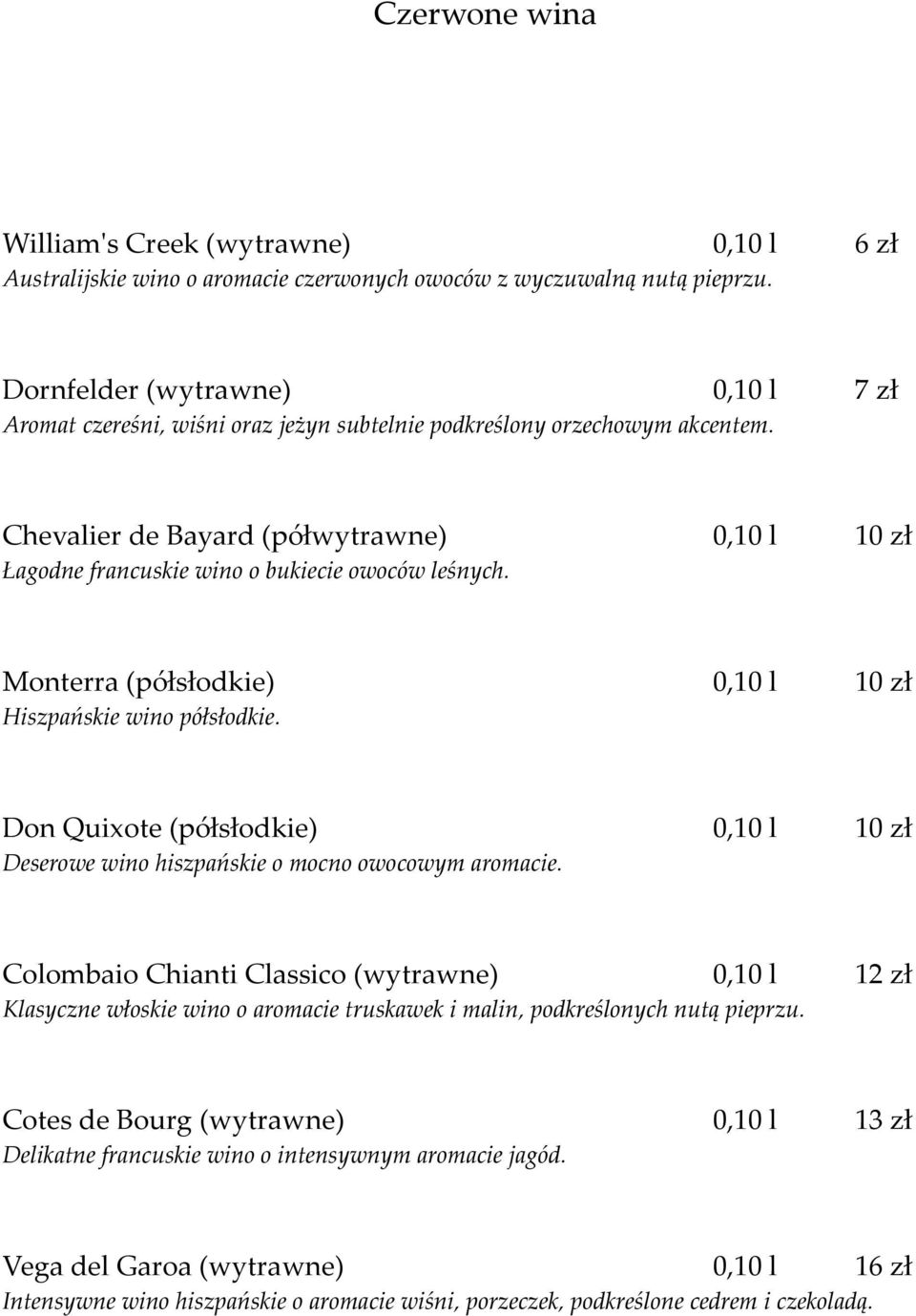 Chevalier de Bayard (półwytrawne) 0,10 l 10 zł Łagodne francuskie wino o bukiecie owoców leśnych. Monterra (półsłodkie) 0,10 l 10 zł Hiszpańskie wino półsłodkie.