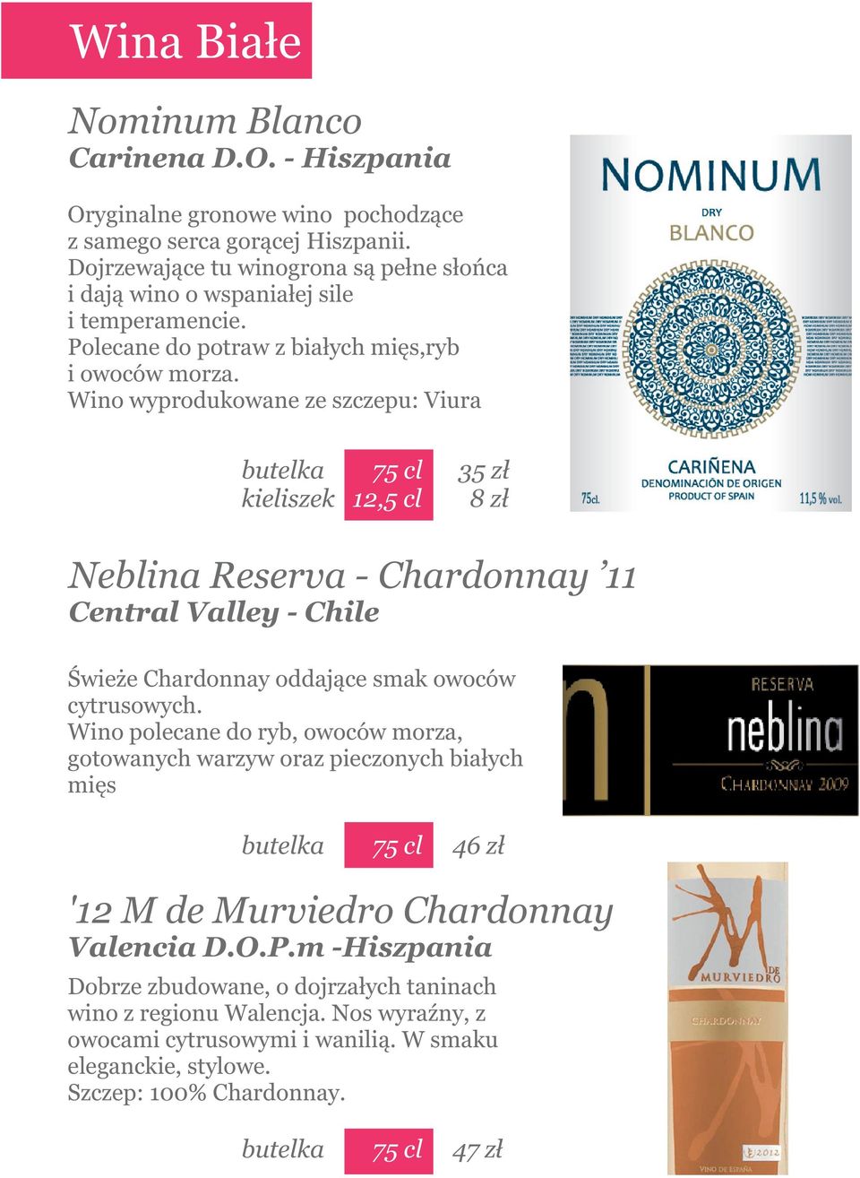 Wino wyprodukowane ze szczepu: Viura kieliszek 12,5 cl 35 zł 8 zł Neblina Reserva - Chardonnay 11 Central Valley - Chile Świeże Chardonnay oddające smak owoców cytrusowych.