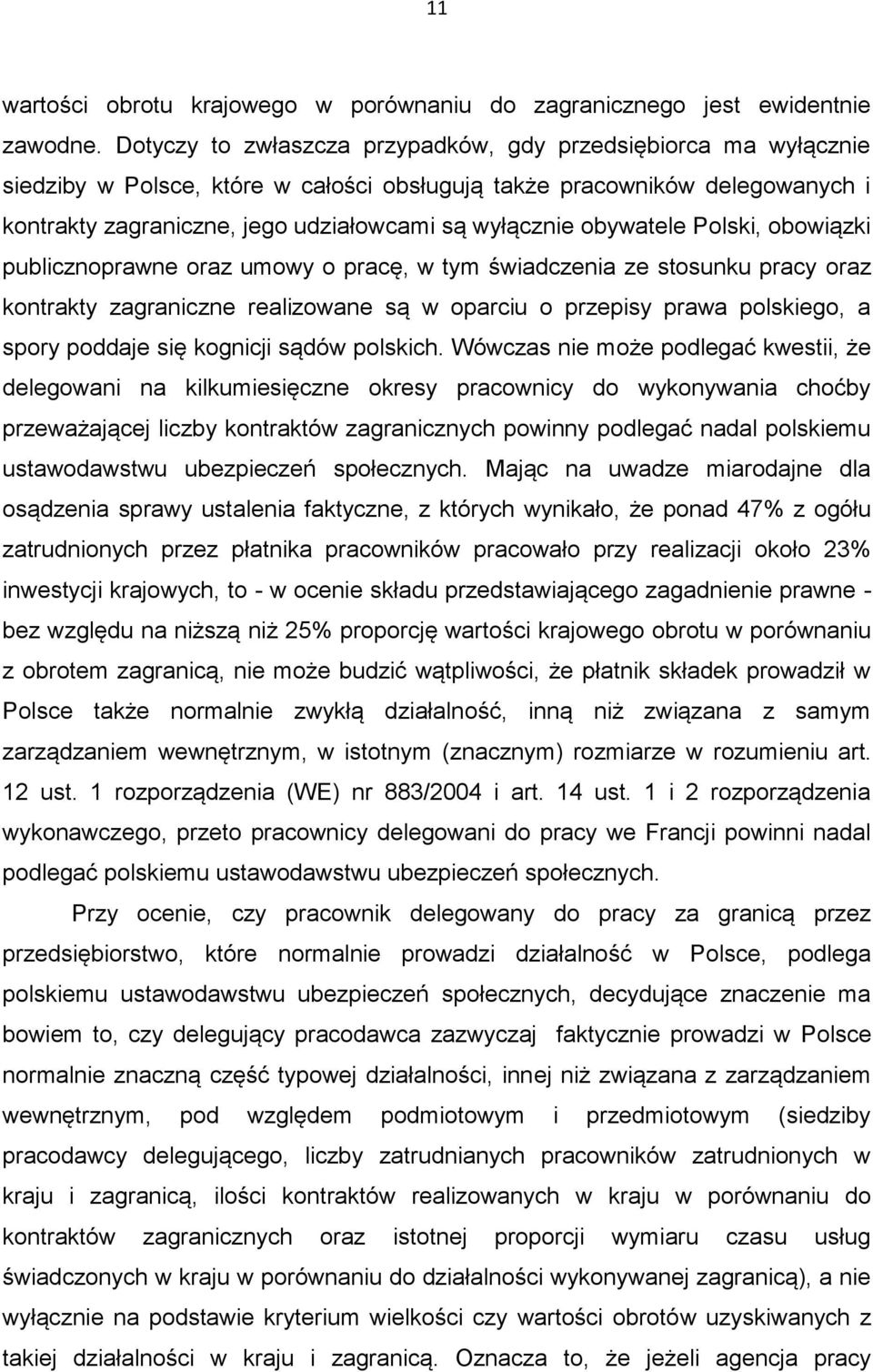 obywatele Polski, obowiązki publicznoprawne oraz umowy o pracę, w tym świadczenia ze stosunku pracy oraz kontrakty zagraniczne realizowane są w oparciu o przepisy prawa polskiego, a spory poddaje się