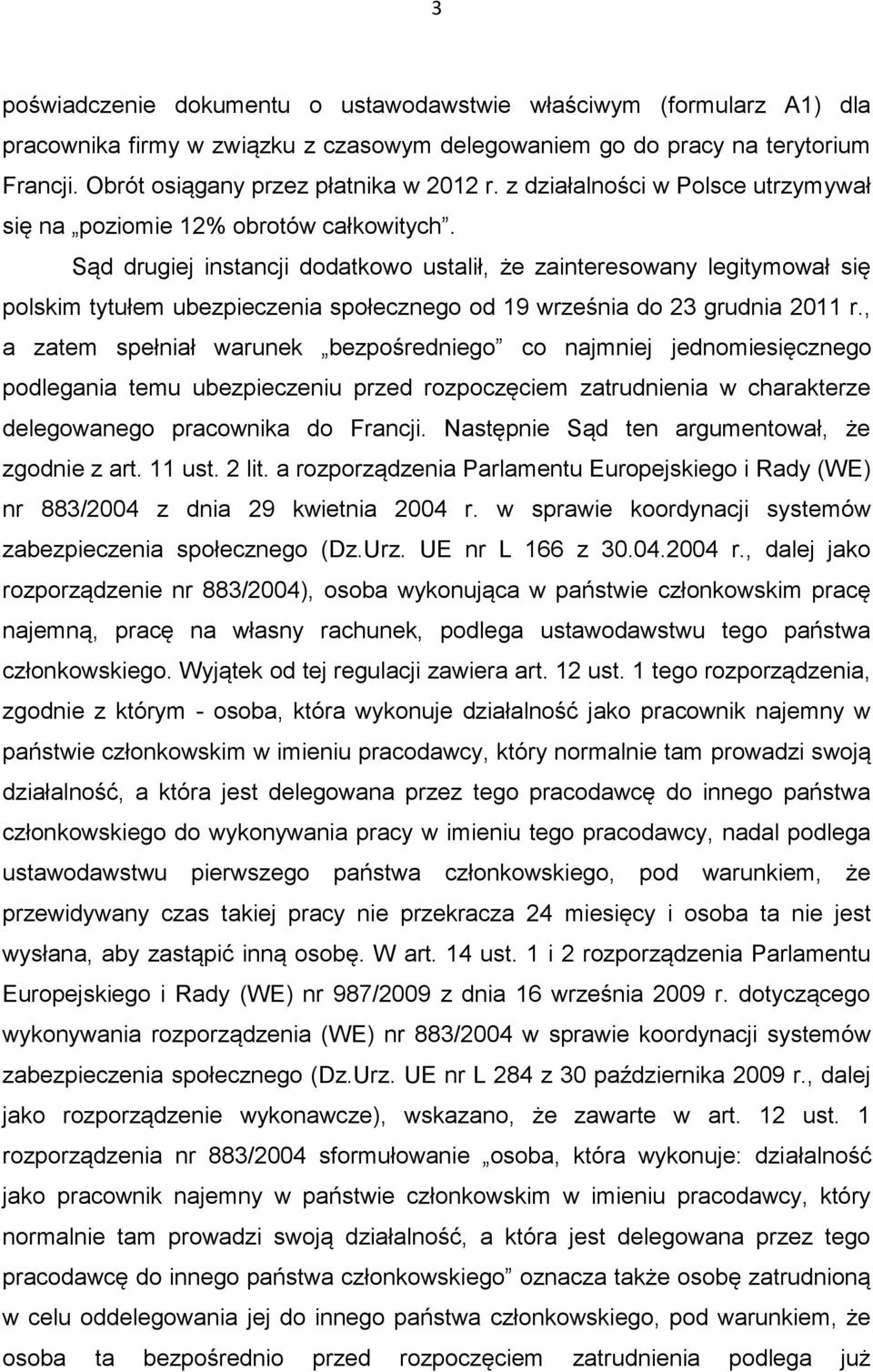 Sąd drugiej instancji dodatkowo ustalił, że zainteresowany legitymował się polskim tytułem ubezpieczenia społecznego od 19 września do 23 grudnia 2011 r.